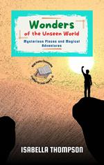 Wonders of the Unseen World: Mysterious Places and Magical Adventures