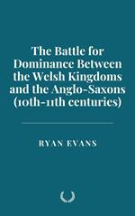 The Battle for Dominance Between the Welsh Kingdoms and the Anglo-Saxons (10th-11th centuries)