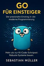 Go für Einsteiger: Der praxisnahe Einstieg in die moderne Programmierung