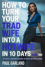 How To Turn Your Trad Wife Into A Hotwife In 10 Days, Book Two