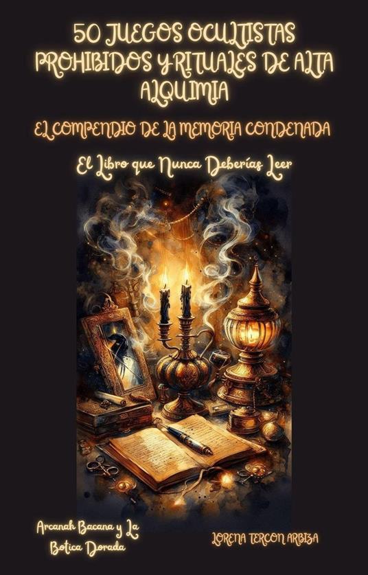 50 Juegos Ocultistas Prohibidos y Rituales de Alta Alquimia - El Conpendio de la Memoria Condenada - El Libro que Nunca Deberías Leer