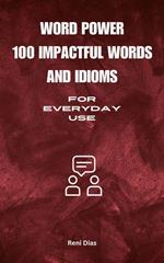Word Power :100 Impactful Words and Idioms For Everyday Use
