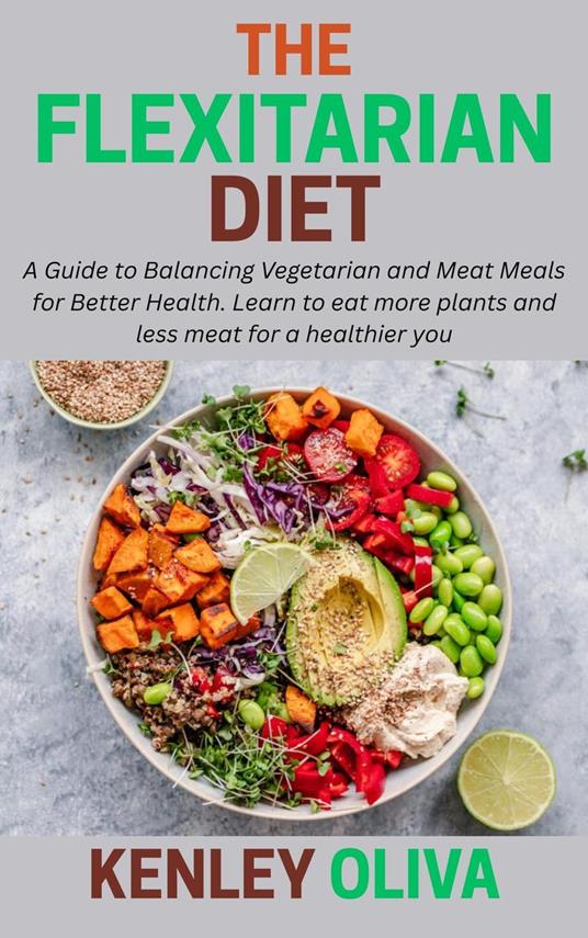 The Flexitarian Diet: A Guide to Balancing Vegetarian and Meat Meals for Better Health. Learn to eat more plants and less meat for a healthier you