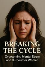 Breaking the Cycle: Overcoming Mental Strain and Burnout for Women