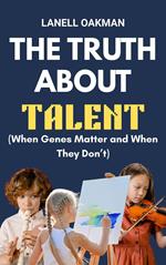 The Truth About Talent (When Genes Matter and When They Don’t)