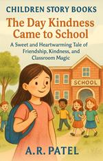 Children Story Books: The Day Kindness Came to School: A Sweet and Heartwarming Tale of Friendship, Kindness, and Classroom Magic