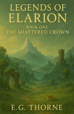 Legends Of Elarion The Shattered Crown - E Grimswell Thorne,E G Thorne - cover