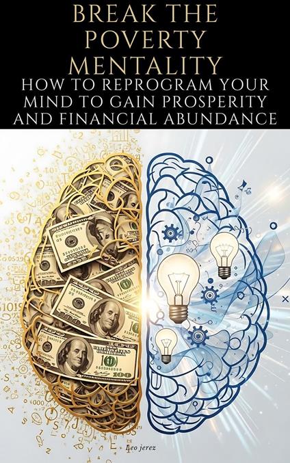 break the poverty mentality: How to Reprogram Your Mind to Gain Prosperity and Financial Abundance