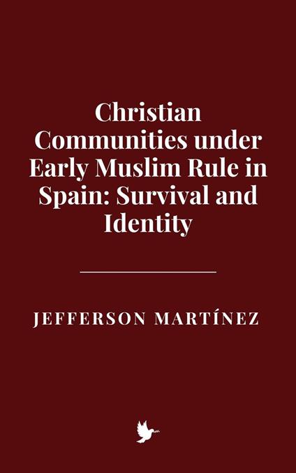 Christian Communities under Early Muslim Rule in Spain: Survival and Identity