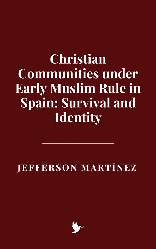 Christian Communities under Early Muslim Rule in Spain: Survival and Identity