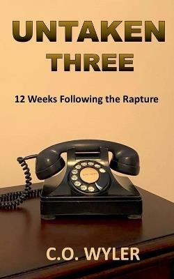 Untaken Three: 12 Weeks Following the Rapture - C O Wyler - cover