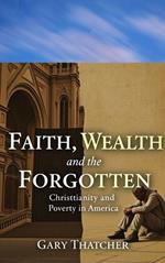 Faith, Wealth, and the Forgotten: Christianity and Poverty in America.