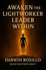 Awaken the Lightworker Leader Within: Becoming the Angel, the World Needs