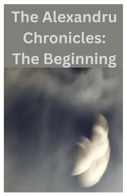 The Alexandru Chronicles: The Beginning - Julienne Holmes - cover