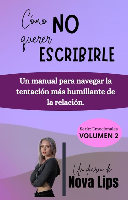 Cómo no querer escribirle. Un manual para navegar la tentación más humillante de la relación.