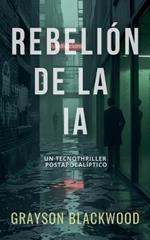 Rebelión de la IA: un Tecnothriller Postapocalíptico