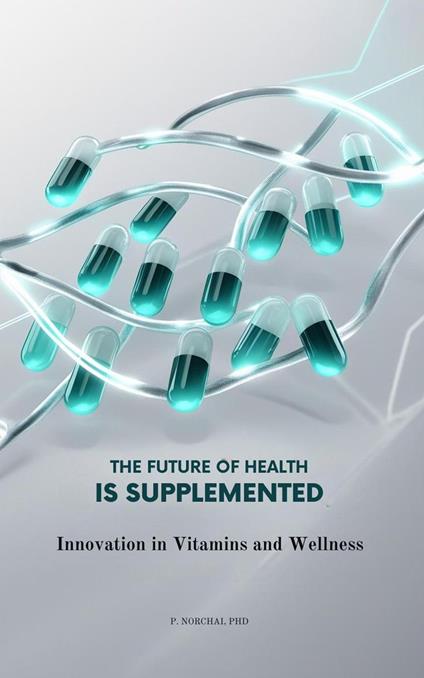 THE FUTURE OF HEALTH IS SUPPLEMENTED: Innovation in Vitamins and Wellness