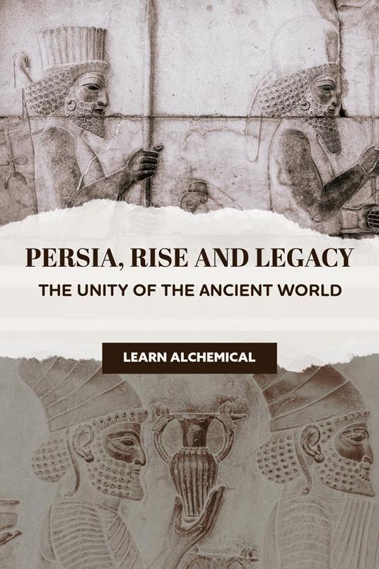 Persia, Rise and Legacy: The Unity of the Ancient World