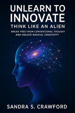 Unlearn to Innovate: Think Like an Alien