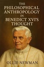 The Philosophical Anthropology in Benedict XVI’s Thought