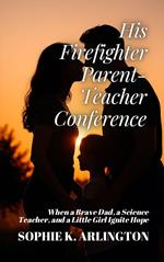 His Firefighter Parent-Teacher Conference: When a Brave Dad, a Science Teacher, and a Little Girl Ignite Hope