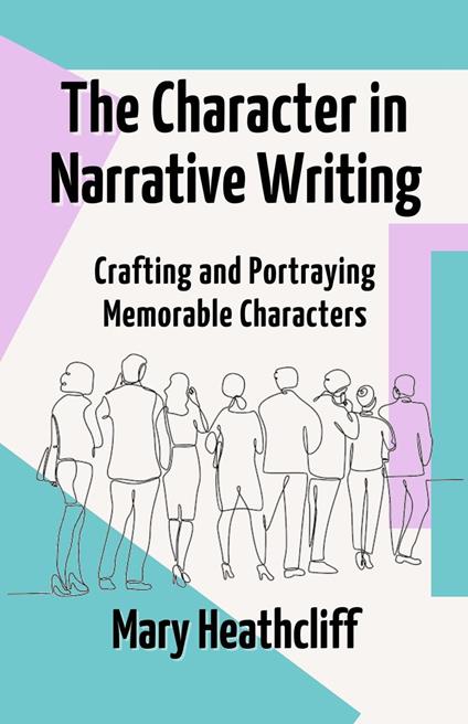 The Character in Narrative Writing. Crafting and Portraying Memorable Characters
