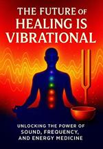 The Future Of Healing is vibrational