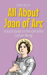 All About Joan of Arc: A Kid’s Guide to the Girl Who Led an Army