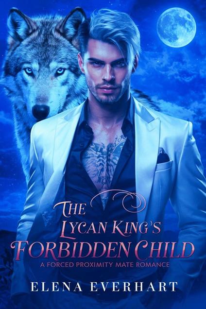 The Lycan King’s Forbidden Child: A Forced Proximity Mate Romance