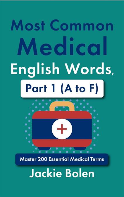 Most Common Medical English Words, Part 1 (A to F): Master 200 Essential Medical Terms