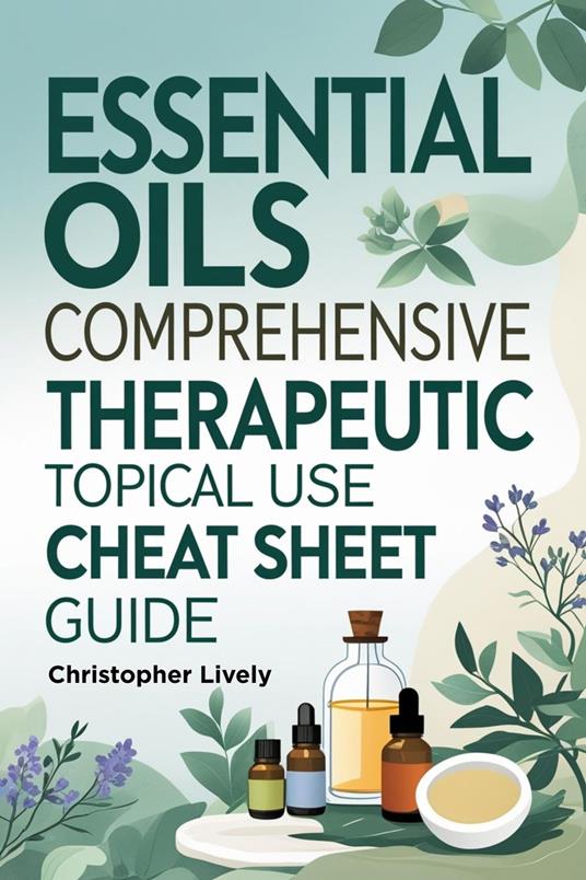 Essential Oils Comprehensive Therapeutic Topical Use Cheat Sheet Guide
