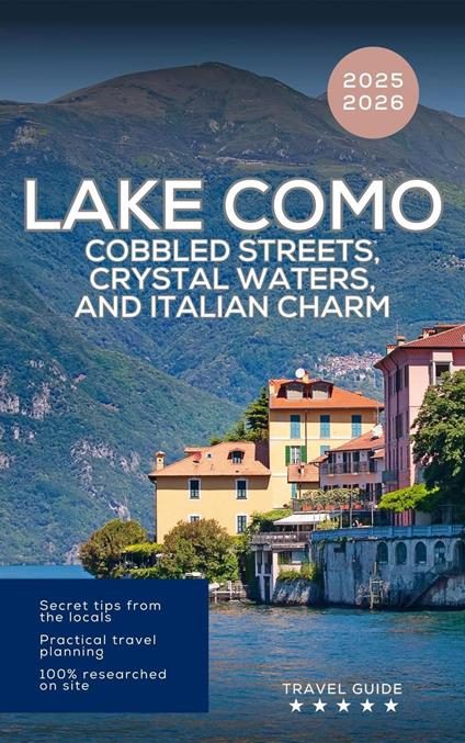 Lake Como Travel Guide 2025 2026: Cobbled Streets, Crystal Waters, and Italian Charm