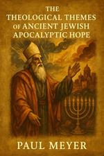 The Theological Themes of Ancient Jewish Apocalyptic Hope