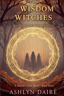 The Wisdom Witches -Weaving the Threshold - Ashlyn Daire - cover