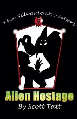 The Silverlock Sisters: Alien Hostage - Scott Tatt - cover