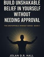 Build Unshakeable Belief In Yourself Without Needing Approval