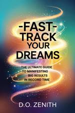 Fast-Track Your Dreams: The Ultimate Guide to Manifesting Big Results in Record Time