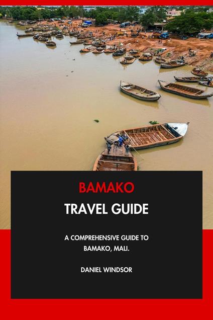 Bamako Travel Guide: A Comprehensive Guide to Bamako, Mali.