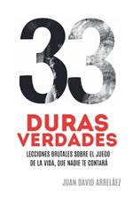 33 Duras Verdades - Lecciones Brutales Sobre El Juego De La Vida, Que Nadie Te Contará