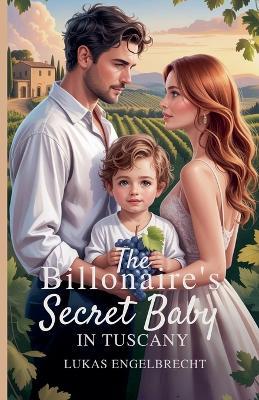 The Billionaire's Secret Baby in Tuscany - Lukas Engelbrecht - cover
