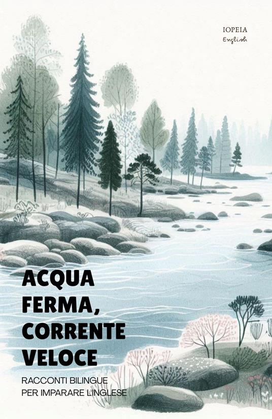 Acqua Ferma, Corrente Veloce: Racconti Bilingue per Imparare l'Inglese - Iopeia English - ebook