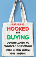 Hooked and Buying: Create Copy, Content, and Campaigns That Tap into Cravings, Exploit Curiosity, and Drive Insane Conversions