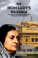The Iron Lady's Dilemma: Unraveling the Story of Operation Blue Star and Its Fallout