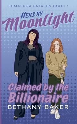 Hers by Moonlight: Claimed by the Billionaire - Bethany Baker - cover