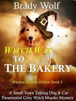 Witch Way to the Bakery (A Small Town Talking Dog & Cat Paranormal Cozy Witch Murder Mystery)