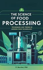 THE SCIENCE OF FOOD PROCESSING: Techniques and Trends in Modern Food Technology
