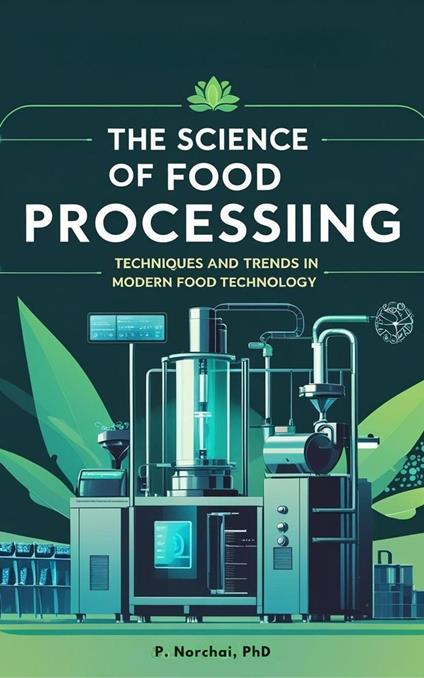 THE SCIENCE OF FOOD PROCESSING: Techniques and Trends in Modern Food Technology