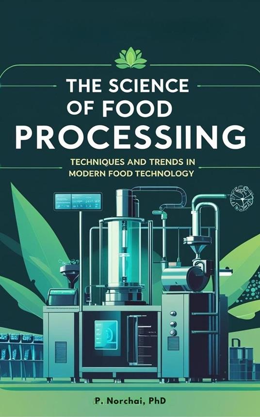 THE SCIENCE OF FOOD PROCESSING: Techniques and Trends in Modern Food Technology