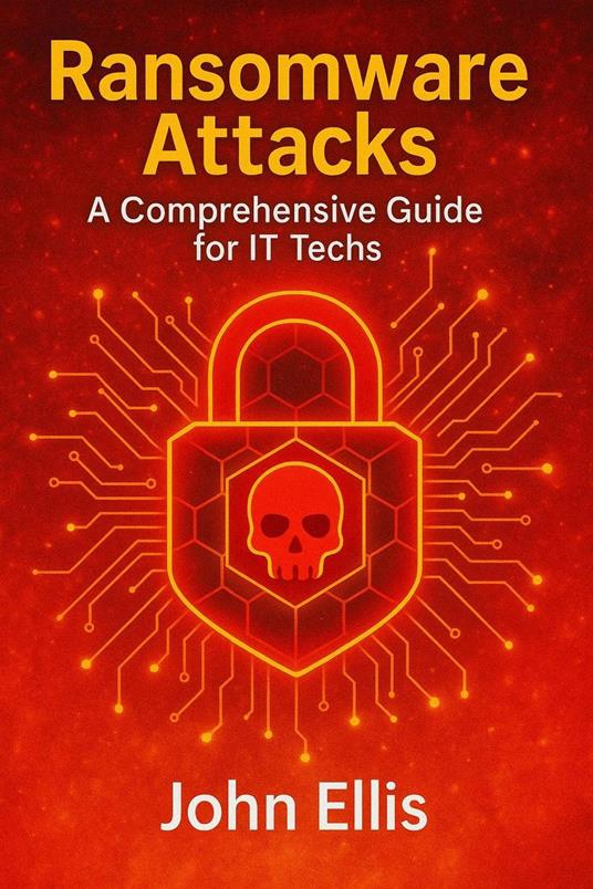 Ransomware Attacks: A Comprehensive Guide for IT Techs