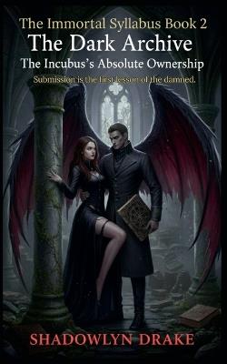 The Dark Archive: The Incubus's Absolute Ownership (The Immortal Syllabus Book 2) - Shadowlyn Drake - cover